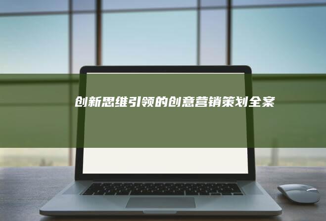 创新思维引领的创意营销策划全案